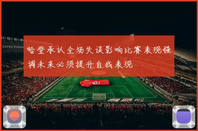 哈登承认全场失误影响比赛表现强调未来必须提升自我表现
